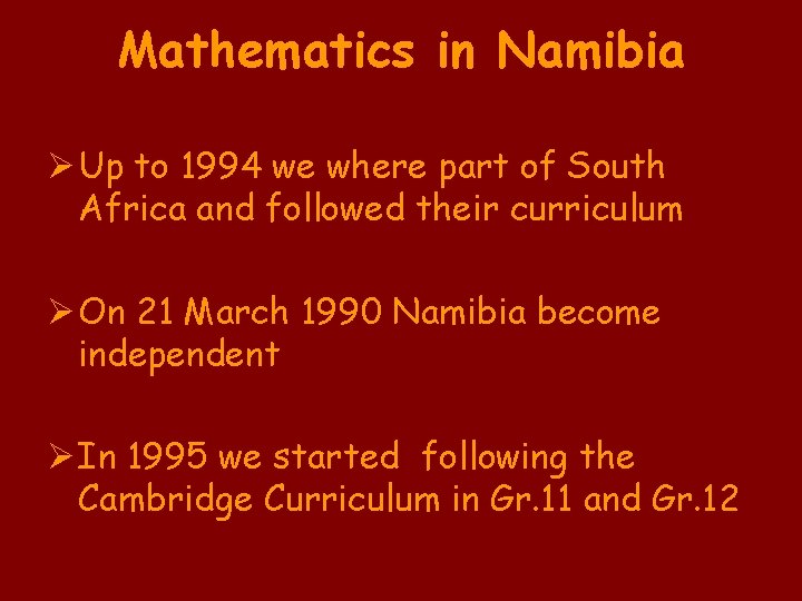 Mathematics in Namibia Ø Up to 1994 we where part of South Africa and