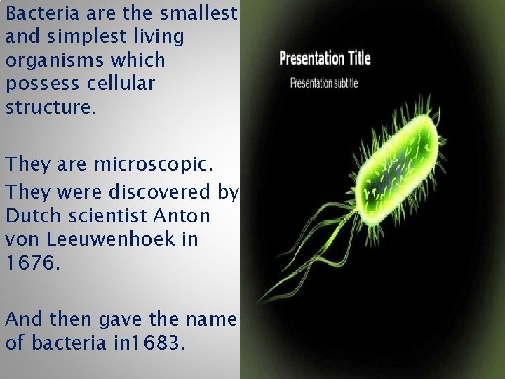 Bacteria are the smallest and simplest living organisms which possess cellular structure. They are