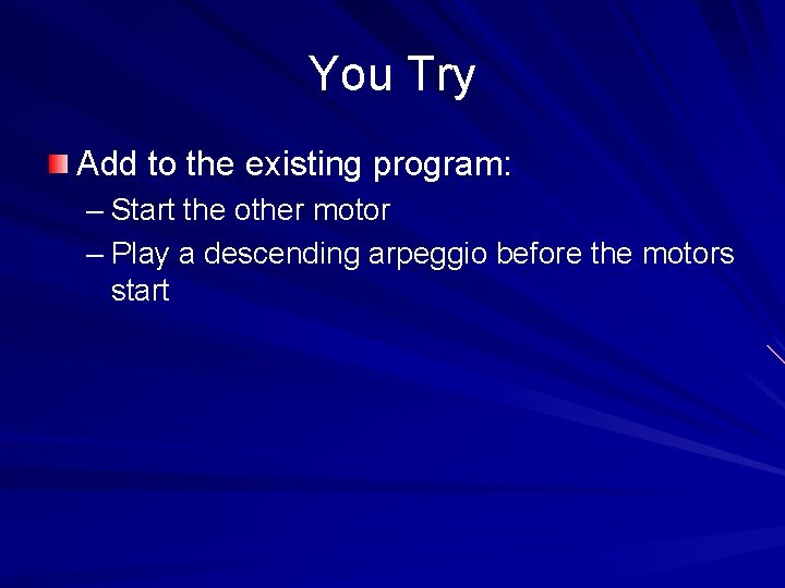 You Try Add to the existing program: – Start the other motor – Play