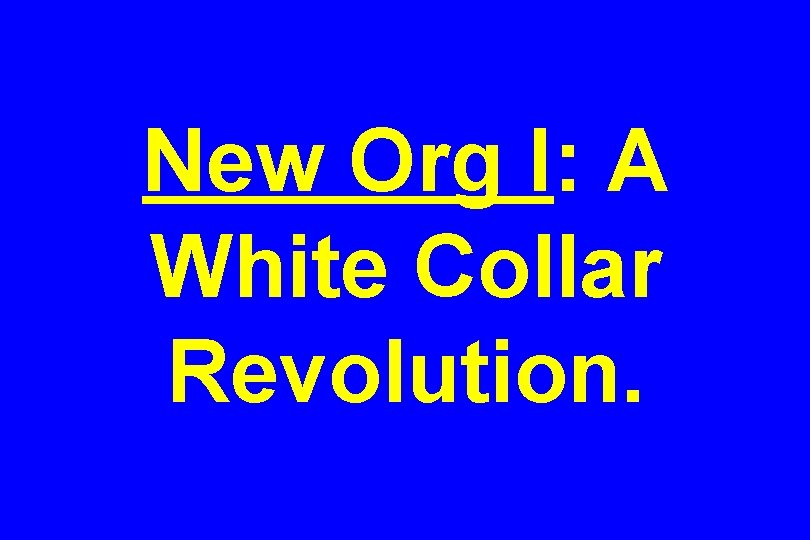 New Org I: A White Collar Revolution. 