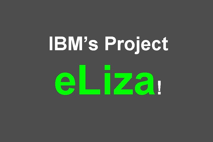 IBM’s Project e. Liza! 