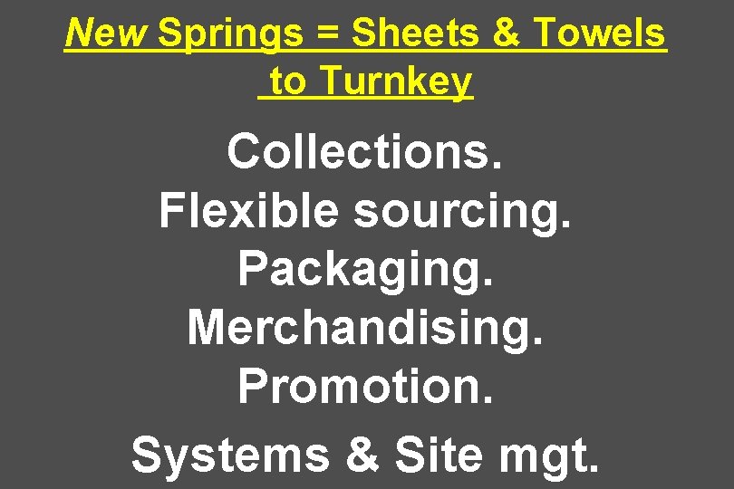 New Springs = Sheets & Towels to Turnkey Collections. Flexible sourcing. Packaging. Merchandising. Promotion.