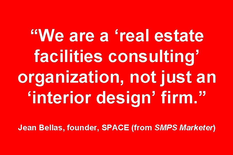 “We are a ‘real estate facilities consulting’ organization, not just an ‘interior design’ firm.