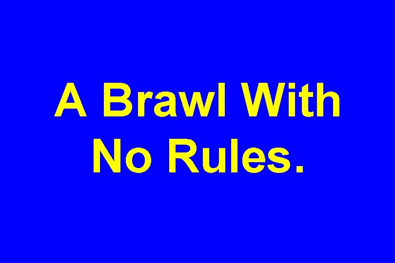 A Brawl With No Rules. 