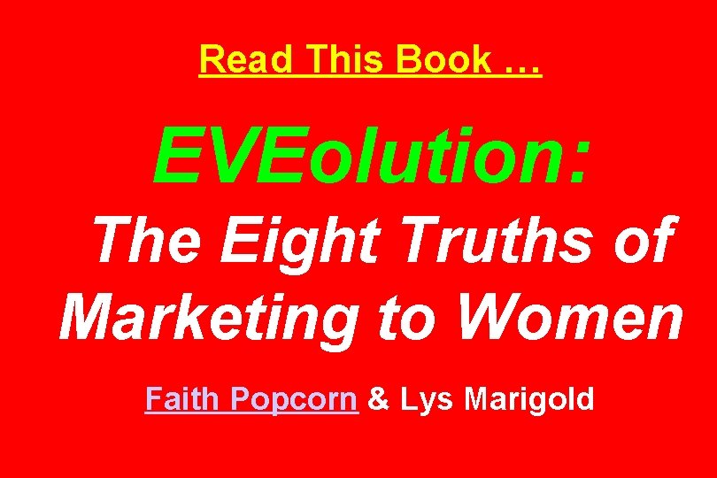 Read This Book … EVEolution: The Eight Truths of Marketing to Women Faith Popcorn