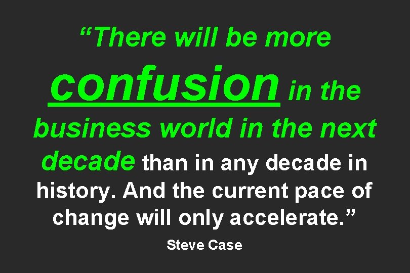 “There will be more confusion in the business world in the next decade than