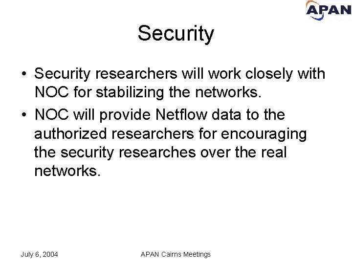 Security • Security researchers will work closely with NOC for stabilizing the networks. •