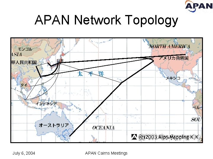 APAN Network Topology July 6, 2004 APAN Cairns Meetings 