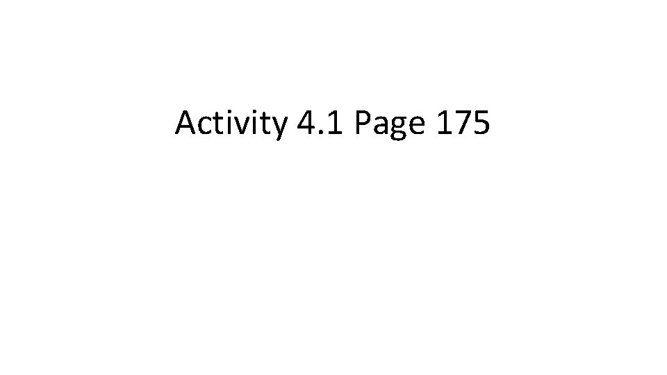 Activity 4. 1 Page 175  Activity 4. 1 Page 175