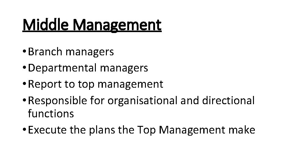 Middle Management • Branch managers • Departmental managers • Report to top management • Middle Management • Branch managers • Departmental managers • Report to top management •