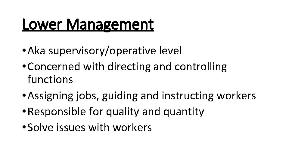Lower Management • Aka supervisory/operative level • Concerned with directing and controlling functions • Lower Management • Aka supervisory/operative level • Concerned with directing and controlling functions •
