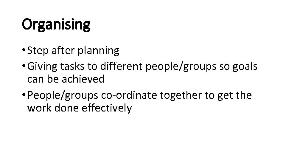 Organising • Step after planning • Giving tasks to different people/groups so goals can Organising • Step after planning • Giving tasks to different people/groups so goals can