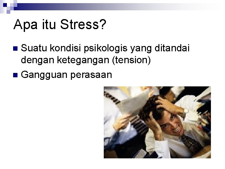 Apa itu Stress? Suatu kondisi psikologis yang ditandai dengan ketegangan (tension) n Gangguan perasaan