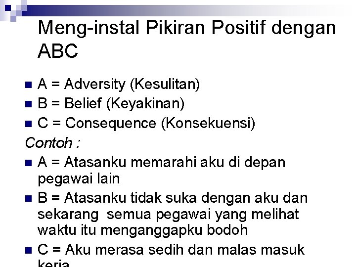 Meng-instal Pikiran Positif dengan ABC A = Adversity (Kesulitan) n B = Belief (Keyakinan)