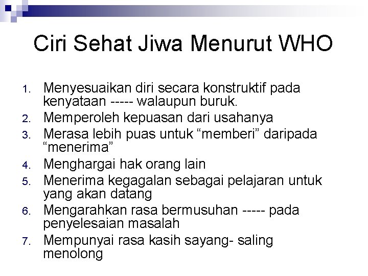 Ciri Sehat Jiwa Menurut WHO 1. 2. 3. 4. 5. 6. 7. Menyesuaikan diri