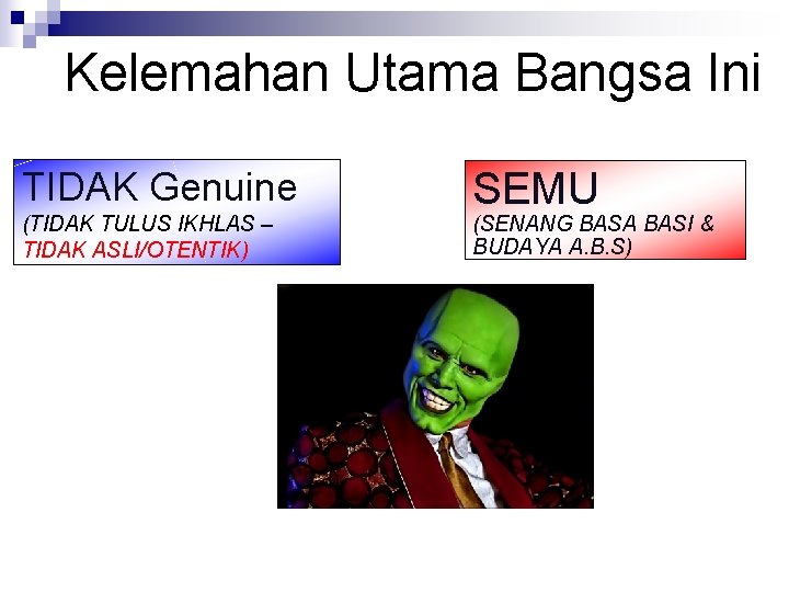 Kelemahan Utama Bangsa Ini TIDAK Genuine (TIDAK TULUS IKHLAS – TIDAK ASLI/OTENTIK) SEMU (SENANG