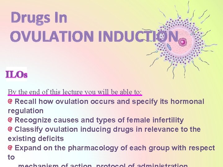 Drugs In OVULATION INDUCTION ILOs By the end of this lecture you will be