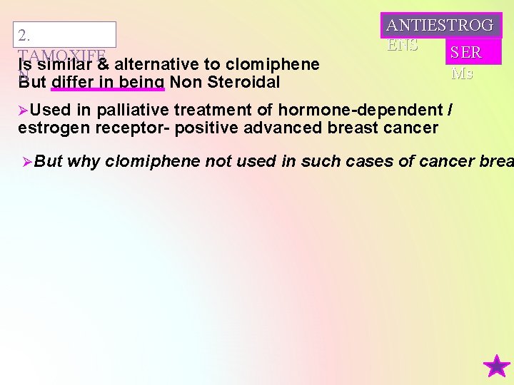 2. TAMOXIFE Is similar & alternative to clomiphene N But differ in being Non