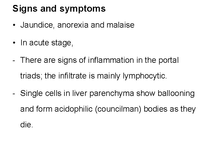 Signs and symptoms • Jaundice, anorexia and malaise • In acute stage, - There