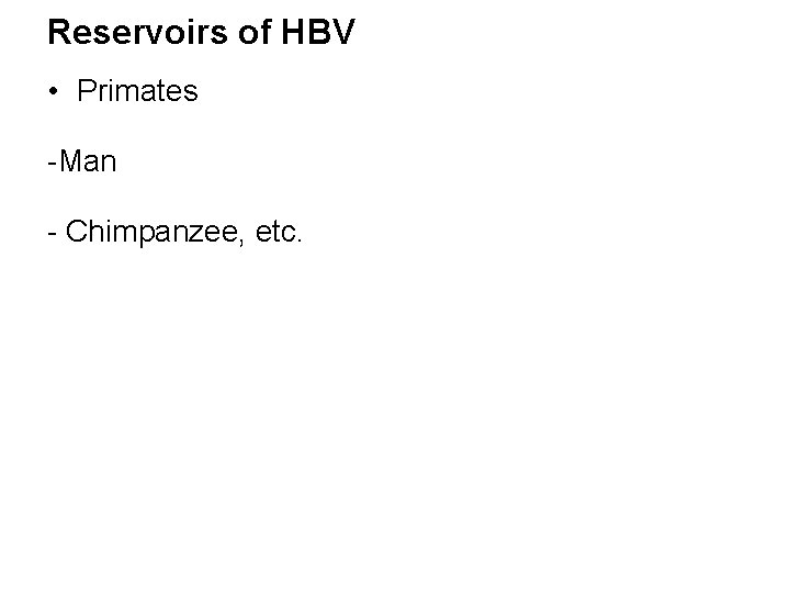 Reservoirs of HBV • Primates -Man - Chimpanzee, etc. 