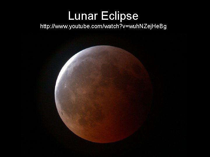 Lunar Eclipse http: //www. youtube. com/watch? v=wuh. NZej. He. Bg 