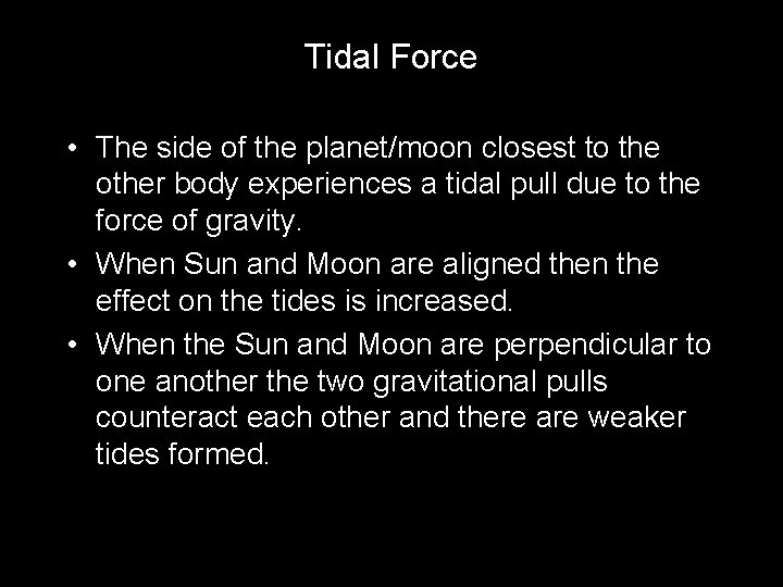 Tidal Force • The side of the planet/moon closest to the other body experiences