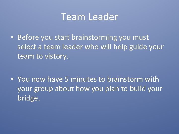 Team Leader • Before you start brainstorming you must select a team leader who