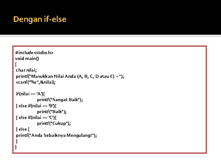 Dengan if-else #include<stdio. h> void main() { char nilai; printf("Masukkan Nilai Anda (A, B,