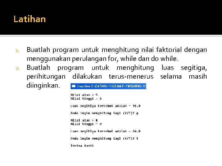 Latihan Buatlah program untuk menghitung nilai faktorial dengan menggunakan perulangan for, while dan do