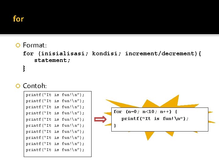 for Format: for (inisialisasi; kondisi; increment/decrement){ statement; } Contoh: printf(“It printf(“It printf(“It is is