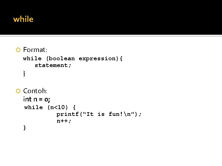 while Format: while (boolean expression){ statement; } Contoh: int n = 0; while (n<10)