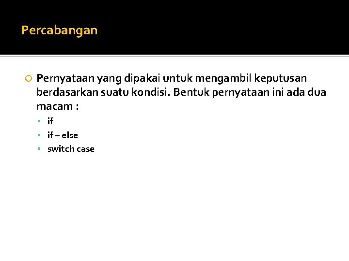 Percabangan Pernyataan yang dipakai untuk mengambil keputusan berdasarkan suatu kondisi. Bentuk pernyataan ini ada
