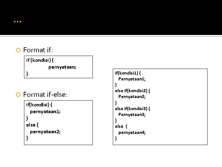 … Format if: if (kondisi) { pernyataan; } Format if-else: if(kondisi) { pernyataan 1;