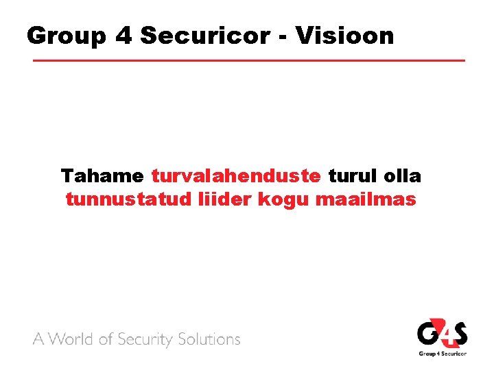 Group 4 Securicor - Visioon Tahame turvalahenduste turul olla tunnustatud liider kogu maailmas 