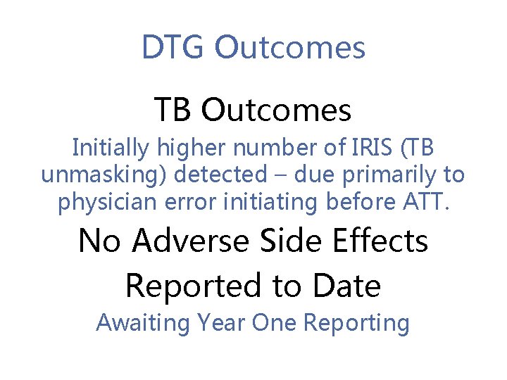 DTG Outcomes TB Outcomes Initially higher number of IRIS (TB unmasking) detected – due
