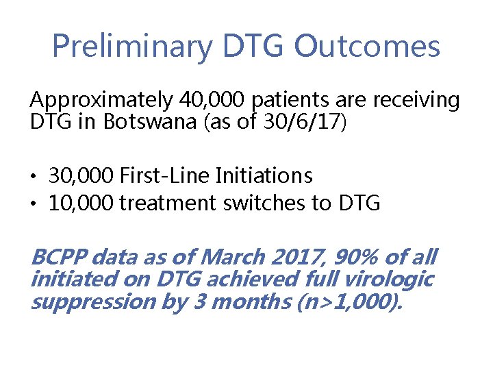 Preliminary DTG Outcomes Approximately 40, 000 patients are receiving DTG in Botswana (as of