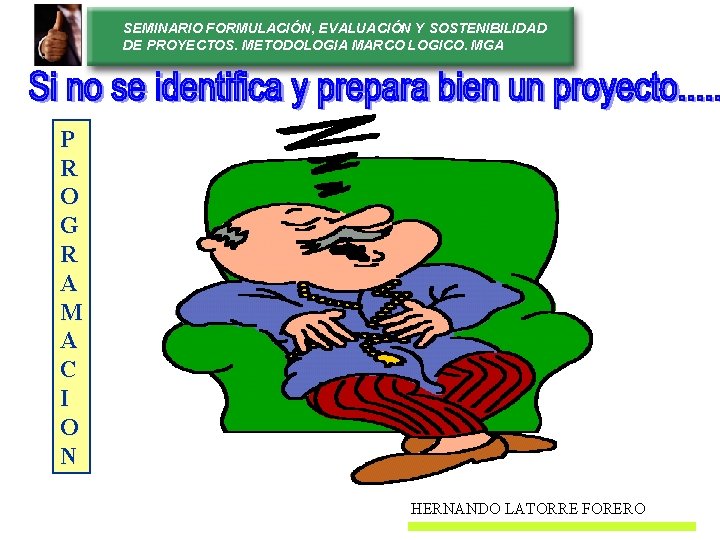 SEMINARIO FORMULACIÓN, EVALUACIÓN Y SOSTENIBILIDAD DE PROYECTOS. METODOLOGIA MARCO LOGICO. MGA P R O