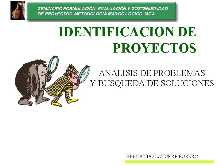 SEMINARIO FORMULACIÓN, EVALUACIÓN Y SOSTENIBILIDAD DE PROYECTOS. METODOLOGIA MARCO LOGICO. MGA IDENTIFICACION DE PROYECTOS