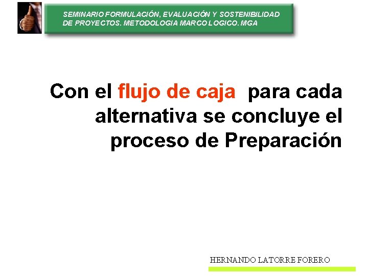 SEMINARIO FORMULACIÓN, EVALUACIÓN Y SOSTENIBILIDAD DE PROYECTOS. METODOLOGIA MARCO LOGICO. MGA Con el flujo