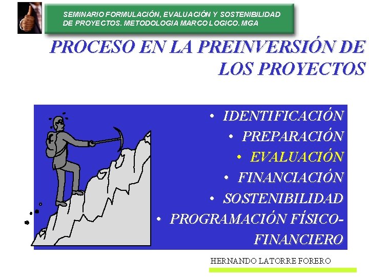 SEMINARIO FORMULACIÓN, EVALUACIÓN Y SOSTENIBILIDAD DE PROYECTOS. METODOLOGIA MARCO LOGICO. MGA PROCESO EN LA