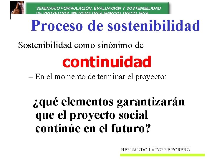 SEMINARIO FORMULACIÓN, EVALUACIÓN Y SOSTENIBILIDAD DE PROYECTOS. METODOLOGIA MARCO LOGICO. MGA Proceso de sostenibilidad