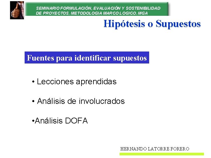 SEMINARIO FORMULACIÓN, EVALUACIÓN Y SOSTENIBILIDAD DE PROYECTOS. METODOLOGIA MARCO LOGICO. MGA Hipótesis o Supuestos