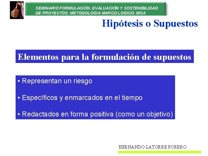 SEMINARIO FORMULACIÓN, EVALUACIÓN Y SOSTENIBILIDAD DE PROYECTOS. METODOLOGIA MARCO LOGICO. MGA Hipótesis o Supuestos