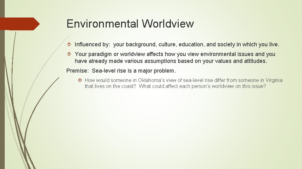 Environmental Worldview Influenced by: your background, culture, education, and society in which you live.