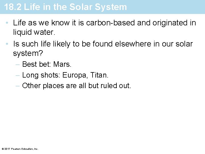 18. 2 Life in the Solar System • Life as we know it is