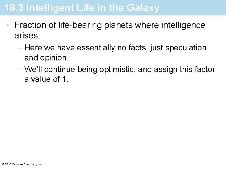 18. 3 Intelligent Life in the Galaxy • Fraction of life-bearing planets where intelligence