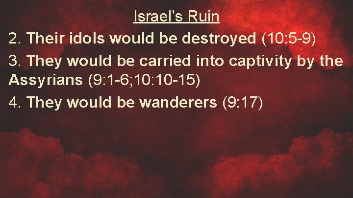 Israel’s Ruin 2. Their idols would be destroyed (10: 5 -9) 3. They would