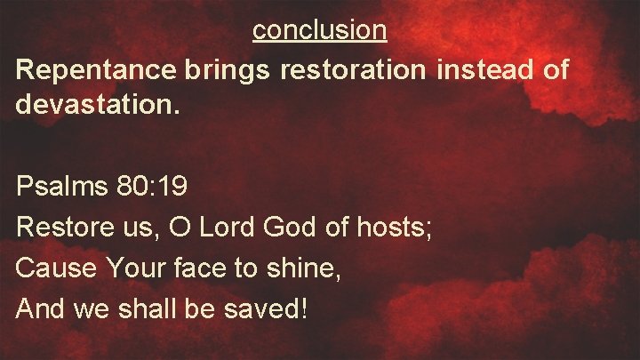 conclusion Repentance brings restoration instead of devastation. Psalms 80: 19 Restore us, O Lord