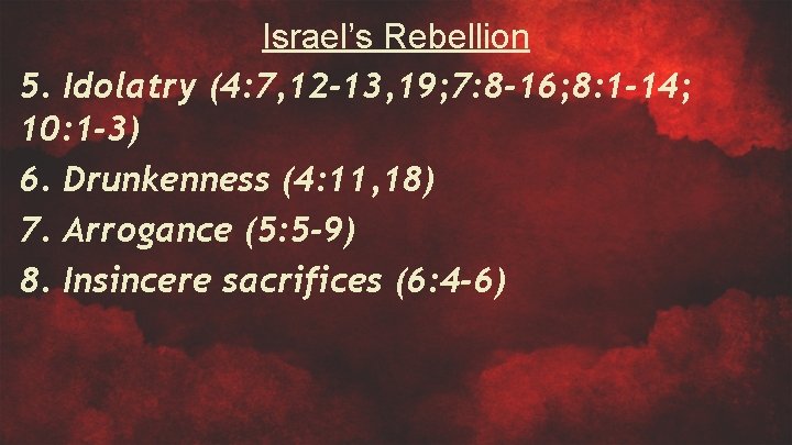 Israel’s Rebellion 5. Idolatry (4: 7, 12 -13, 19; 7: 8 -16; 8: 1
