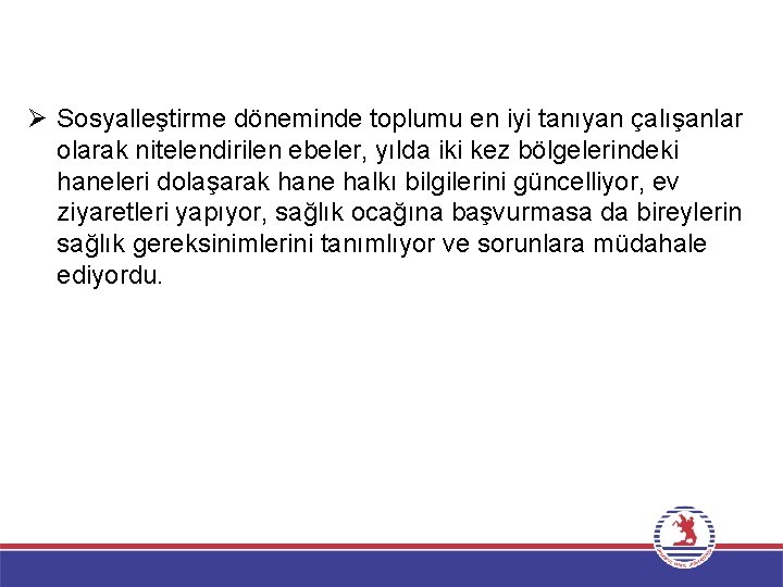 Ø Sosyalleştirme döneminde toplumu en iyi tanıyan çalışanlar olarak nitelendirilen ebeler, yılda iki kez